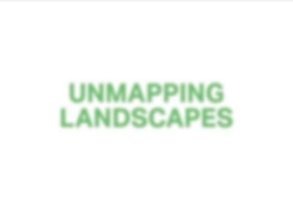 The words Unmapping Landscapes blurred are written in green over a white background